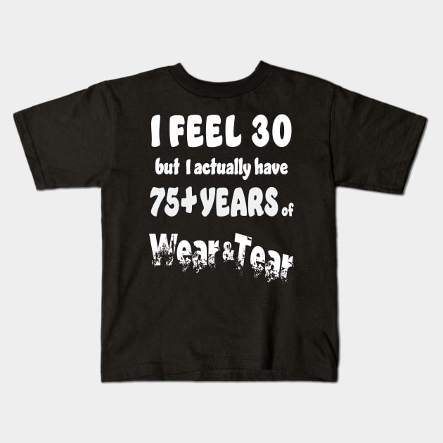 I feel 30 but 75+ Kids T-Shirt by KEWDesign